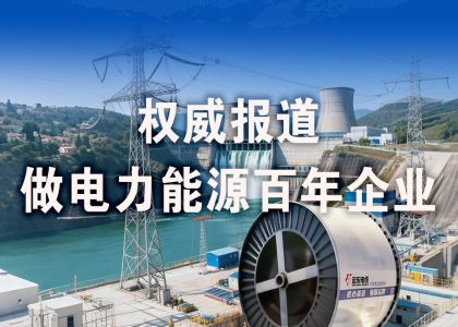 权威报道 | 必发888官网股份：做电力能源百年企业